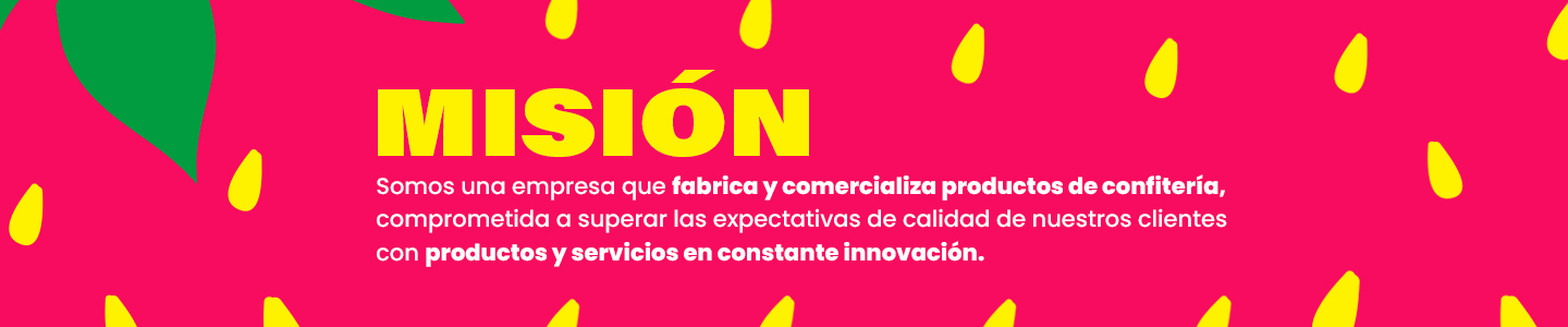 Misión: somos una empresa que fabrica y comercializa productos de confitería, comprometida a superar las expectativas de calidad de nuestros clientes con productos y servicios en constante innovación.